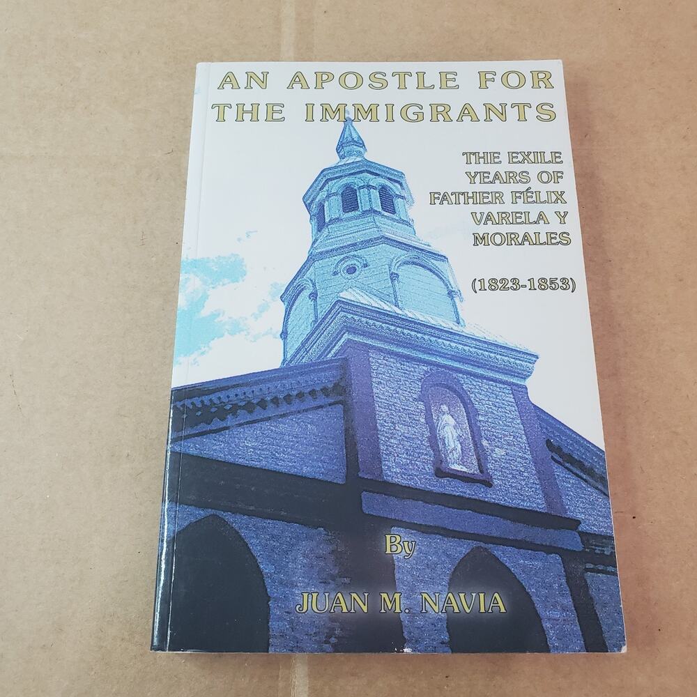 Apostle for the Immigrants : The Exile Years of Father Felix Varela Y Morales...
